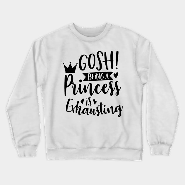 Gosh Being A Princess Is So Exhausting Crewneck Sweatshirt by Rise And Design